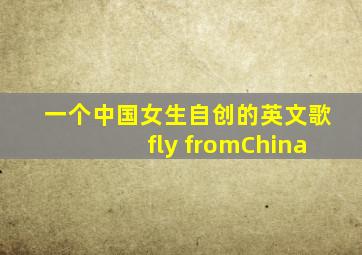 一个中国女生自创的英文歌fly fromChina